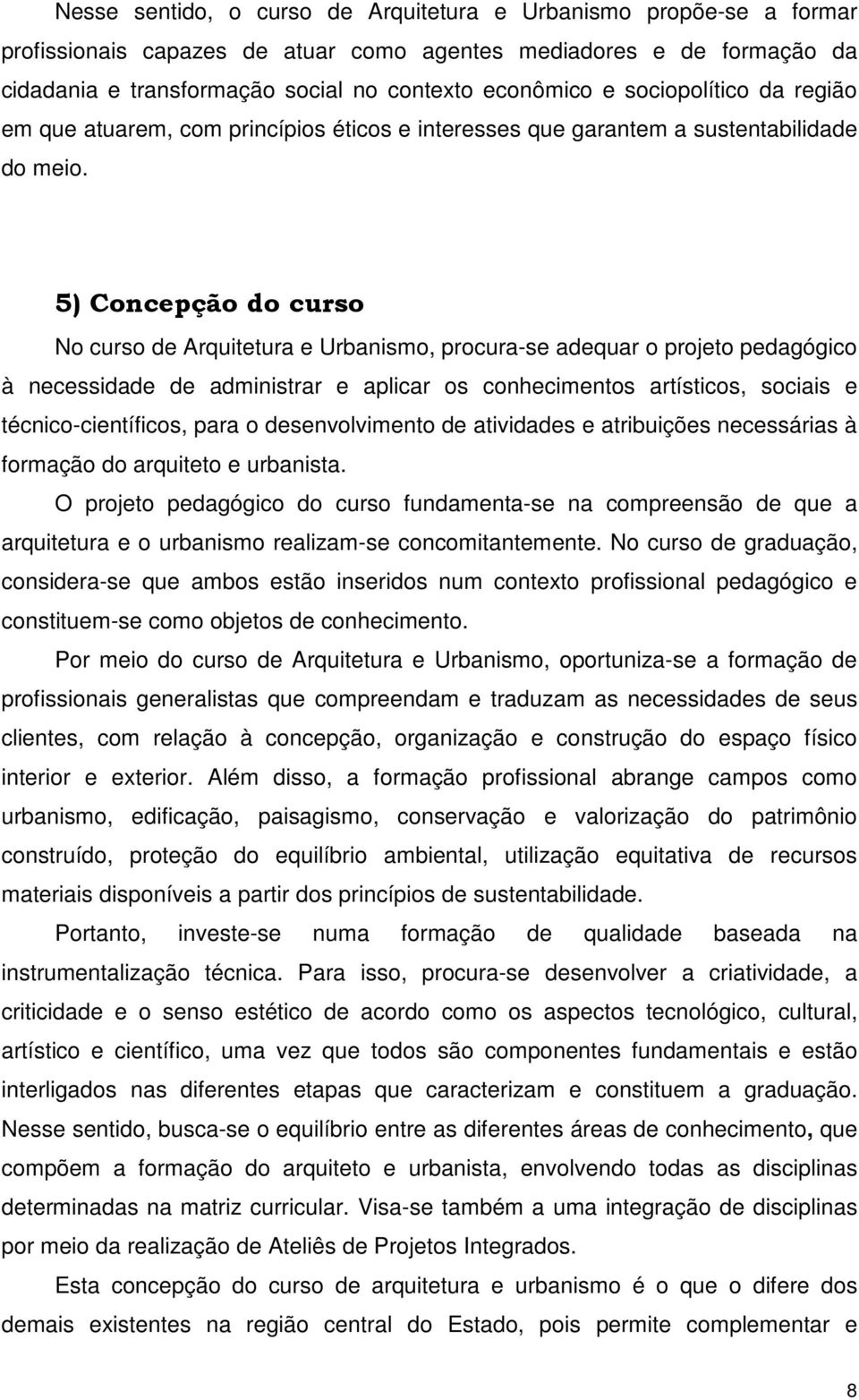 5) Concepção do curso No curso de Arquitetura e Urbanismo, procura-se adequar o projeto pedagógico à necessidade de administrar e aplicar os conhecimentos artísticos, sociais e técnico-científicos,