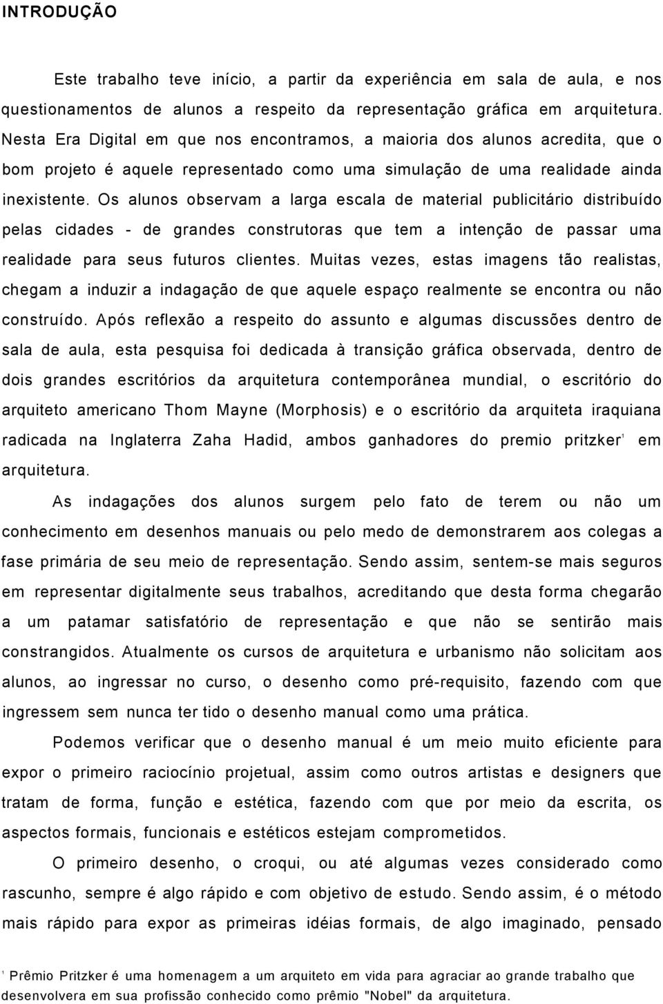 Os alunos observam a larga escala de material publicitário distribuído pelas cidades - de grandes construtoras que tem a intenção de passar uma realidade para seus futuros clientes.