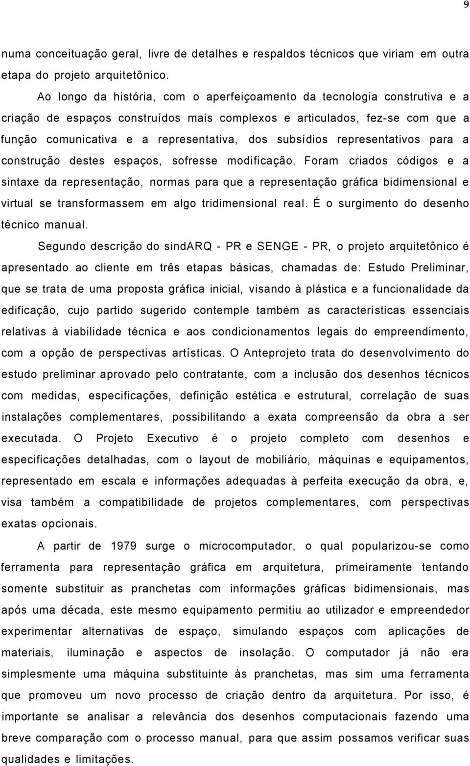 subsídios representativos para a construção destes espaços, sofresse modificação.