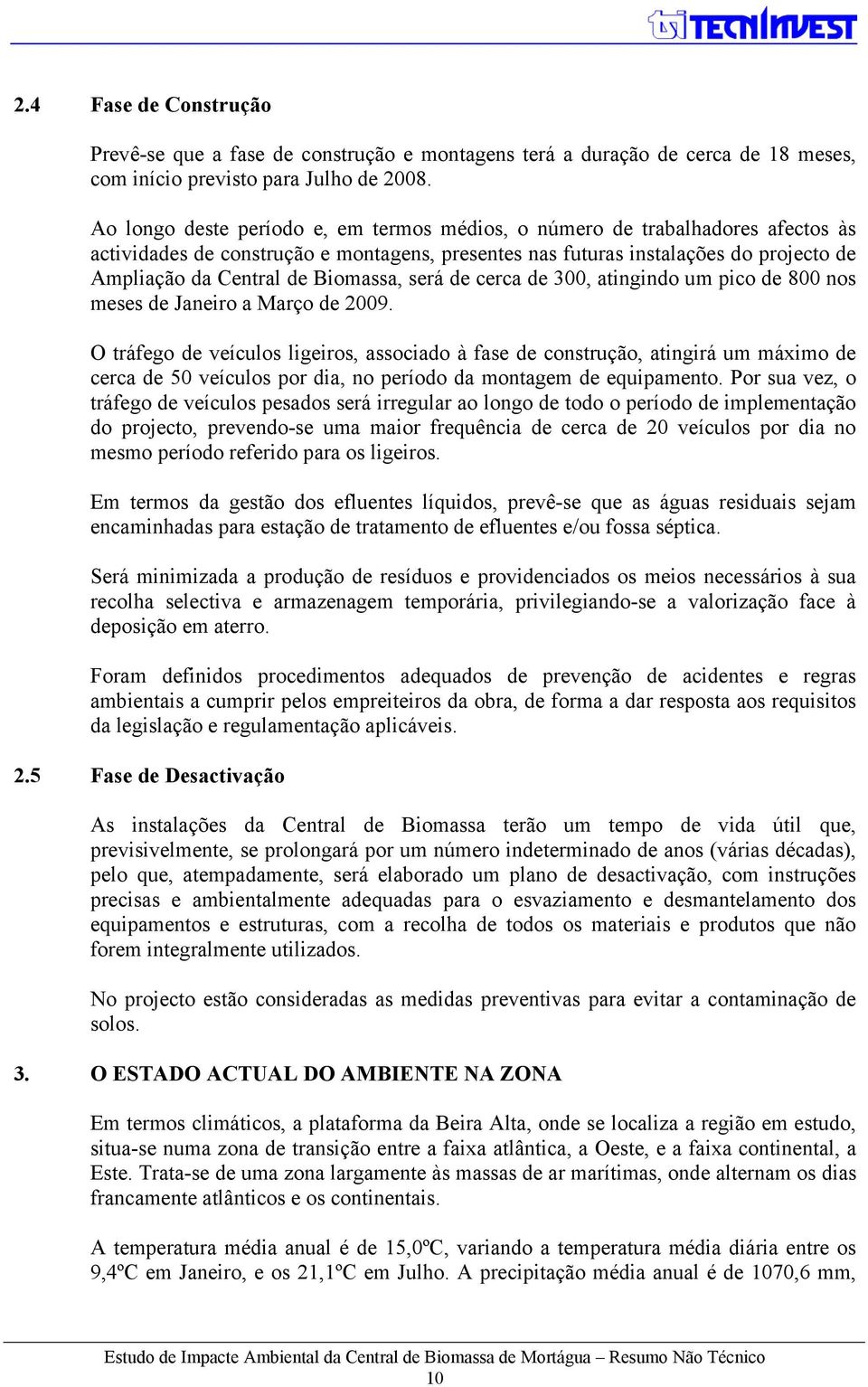 Biomassa, será de cerca de 300, atingindo um pico de 800 nos meses de Janeiro a Março de 2009.