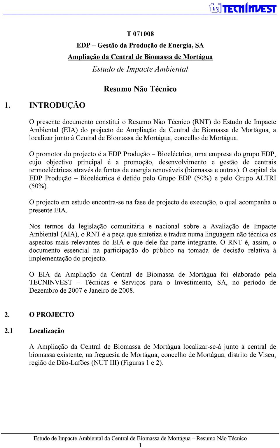 O promotor do projecto é a EDP Produção Bioeléctrica, uma empresa do grupo EDP, cujo objectivo principal é a promoção, desenvolvimento e gestão de centrais termoeléctricas através de fontes de