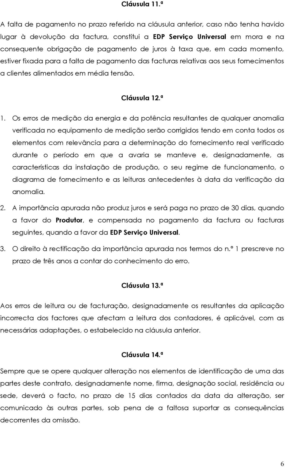 juros à taxa que, em cada momento, estiver fixada para a falta de pagamento das facturas relativas aos seus fornecimentos a clientes alimentados em média tensão. Cláusula 12.ª 1.