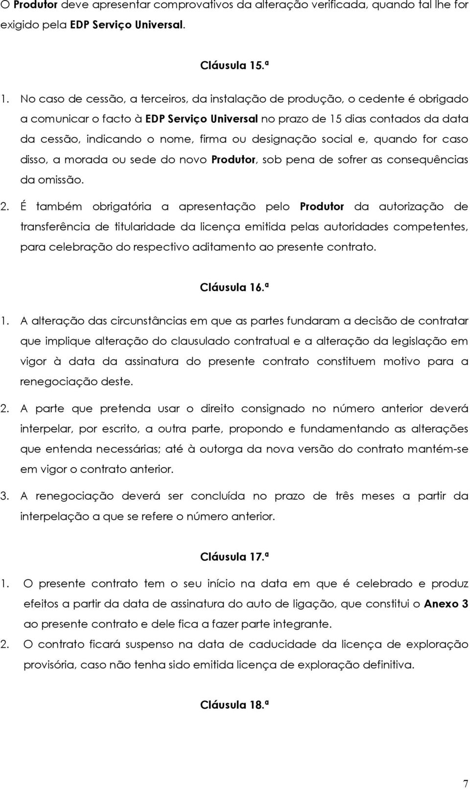 designação social e, quando for caso disso, a morada ou sede do novo Produtor, sob pena de sofrer as consequências da omissão. 2.