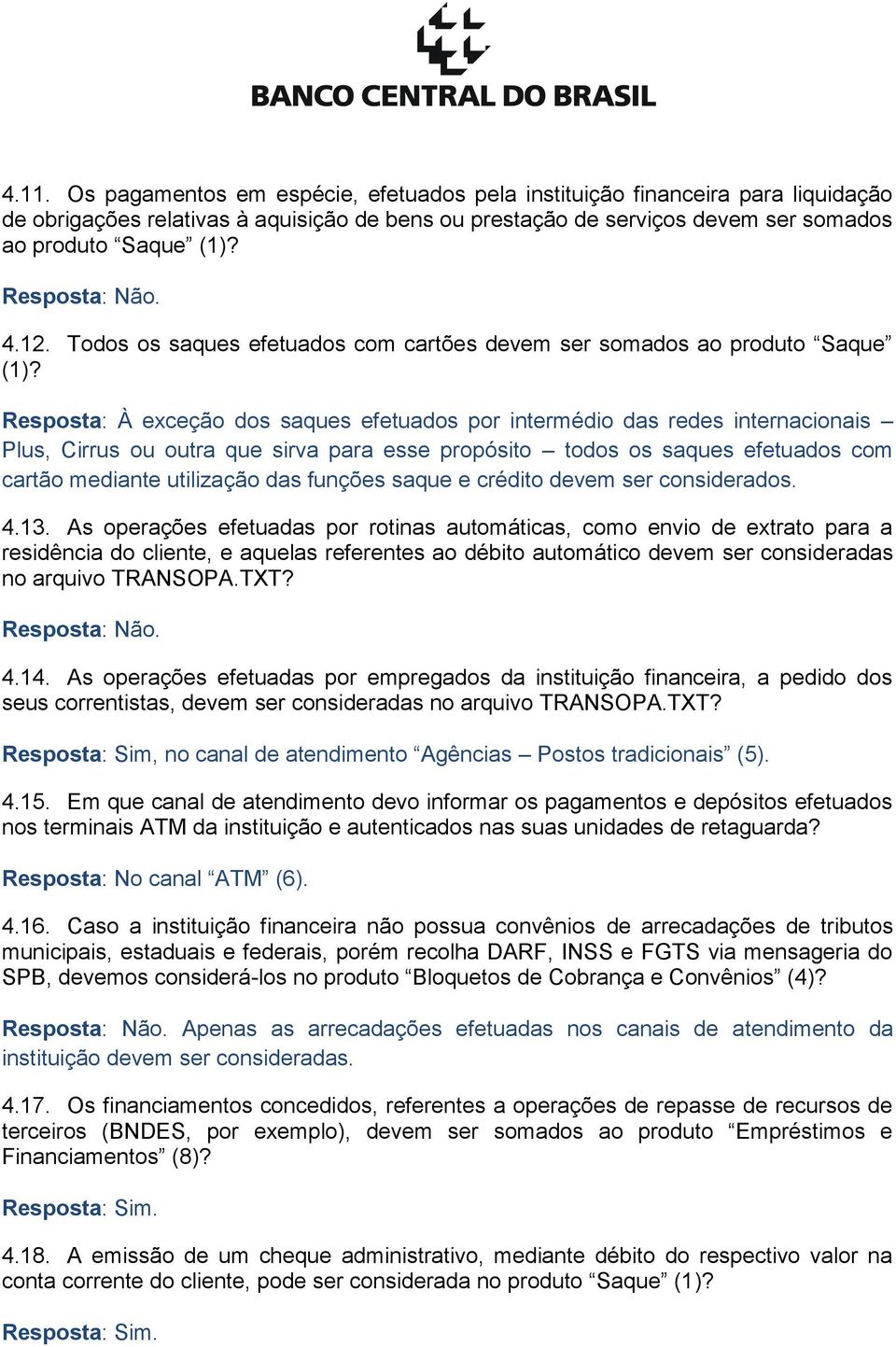 Resposta: À exceção dos saques efetuados por intermédio das redes internacionais Plus, Cirrus ou outra que sirva para esse propósito todos os saques efetuados com cartão mediante utilização das