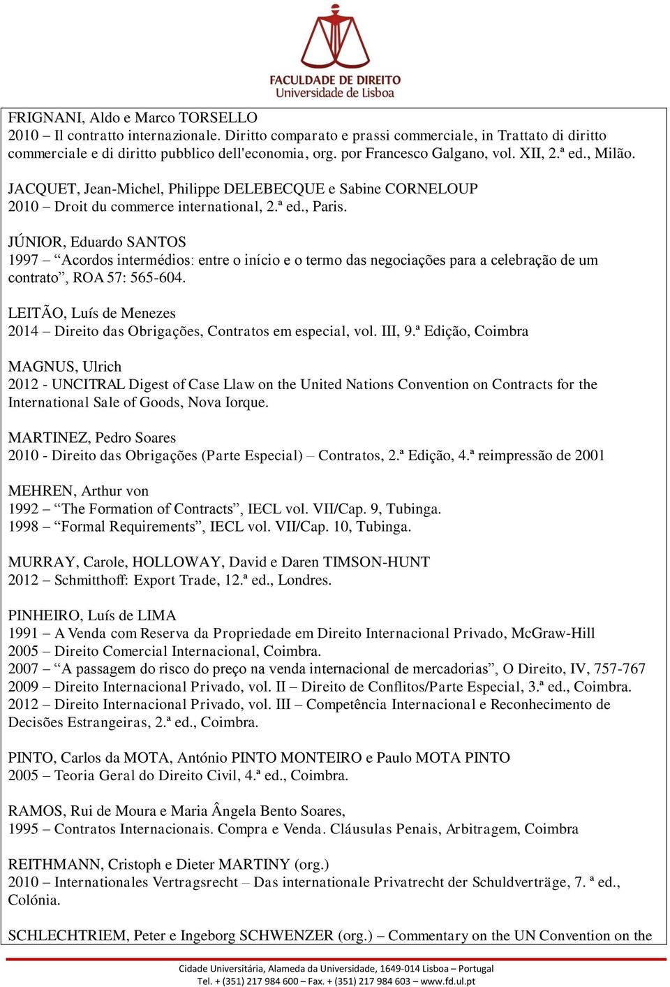 JÚNIOR, Eduardo SANTOS 1997 Acordos intermédios: entre o início e o termo das negociações para a celebração de um contrato, ROA 57: 565-604.