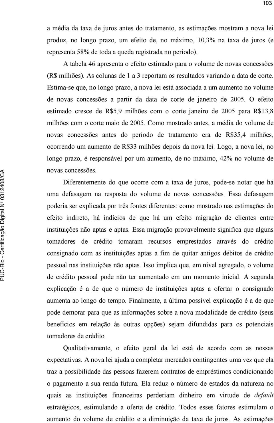 Estima-se que, no longo prazo, a nova lei está associada a um aumento no volume de novas concessões a partir da data de corte de janeiro de 2005.