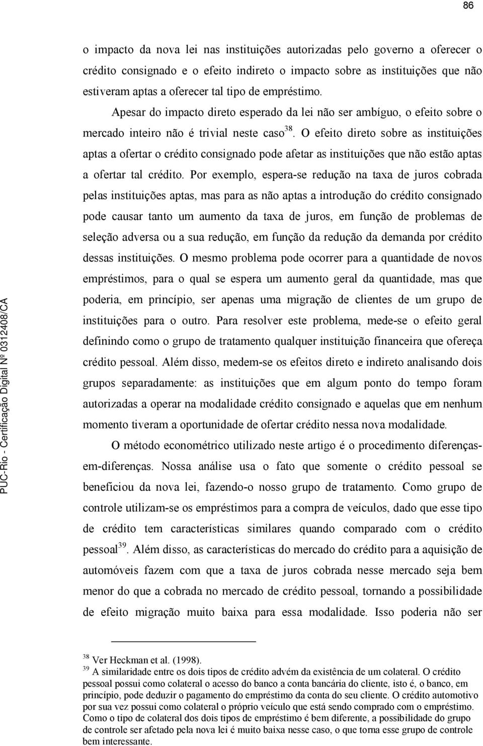 O efeito direto sobre as instituições aptas a ofertar o crédito consignado pode afetar as instituições que não estão aptas a ofertar tal crédito.