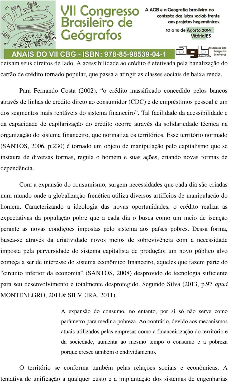 financeiro. Tal facilidade da acessibilidade e da capacidade de capilarização do crédito ocorre através da solidariedade técnica na organização do sistema financeiro, que normatiza os territórios.