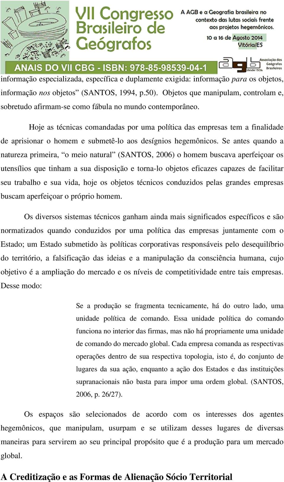 Hoje as técnicas comandadas por uma política das empresas tem a finalidade de aprisionar o homem e submetê-lo aos desígnios hegemônicos.