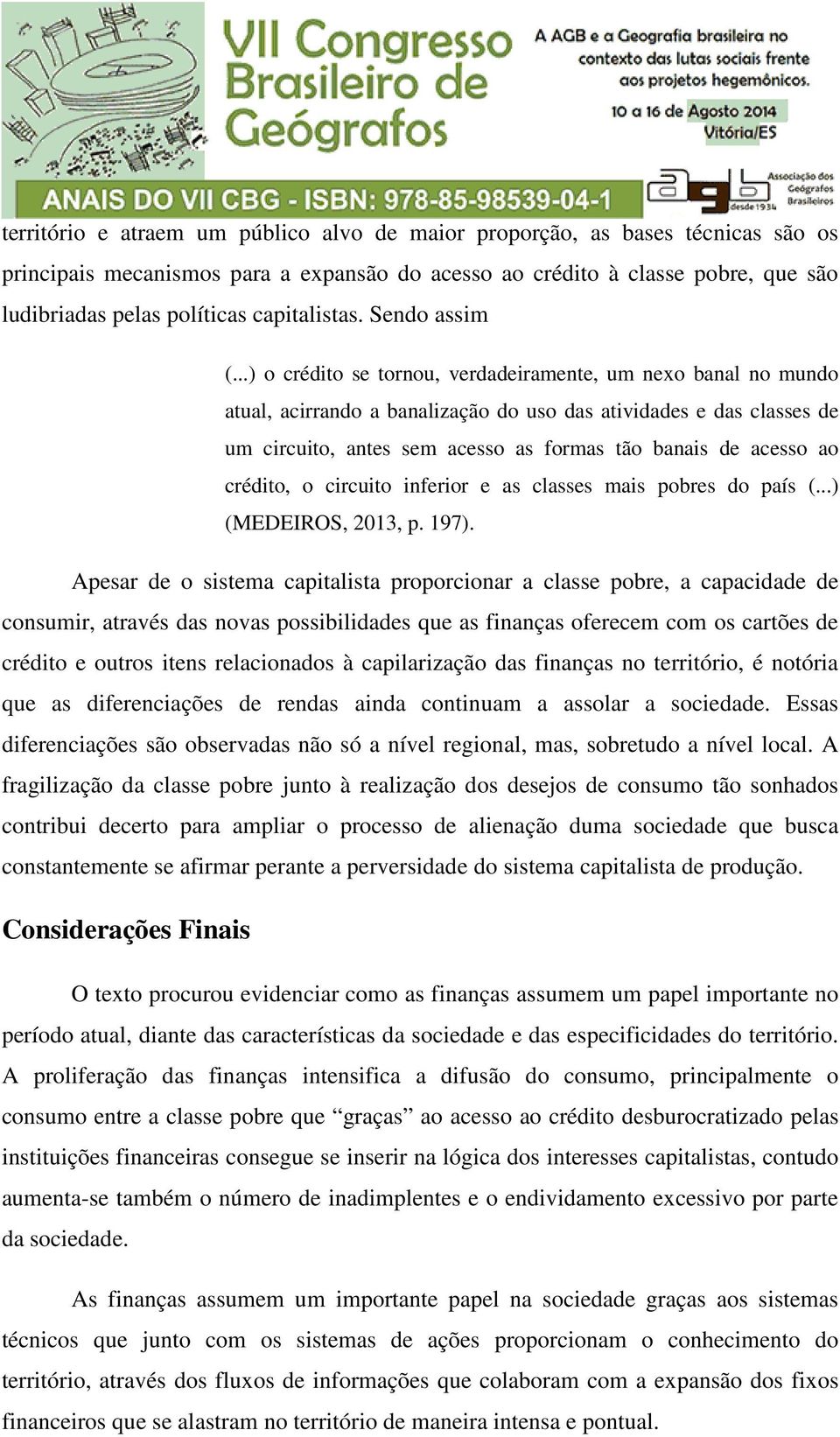 ..) o crédito se tornou, verdadeiramente, um nexo banal no mundo atual, acirrando a banalização do uso das atividades e das classes de um circuito, antes sem acesso as formas tão banais de acesso ao