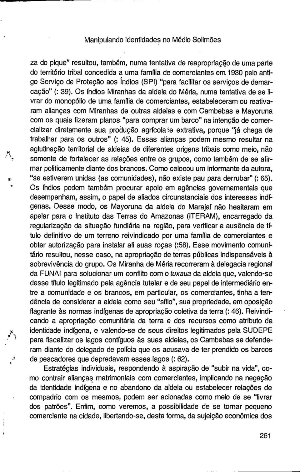 Os lndios Miranhas da aldeia do MBria, numa tentativa de se livrar do monop6lio de uma famflia de comerciantes, estabeleceram ou reativaram alianças com Miranhas de outras aldeias e com Cambebas e