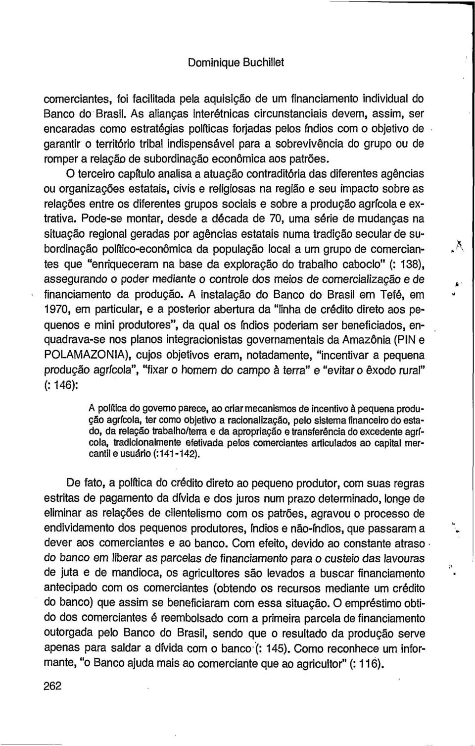 O terceiro capftulo analisa a atuação contraditdria das diferentes agências ou organizações estatais, civis e religiosas na região e seu impacto sobre as relações entre os diferentes grupos sociais e