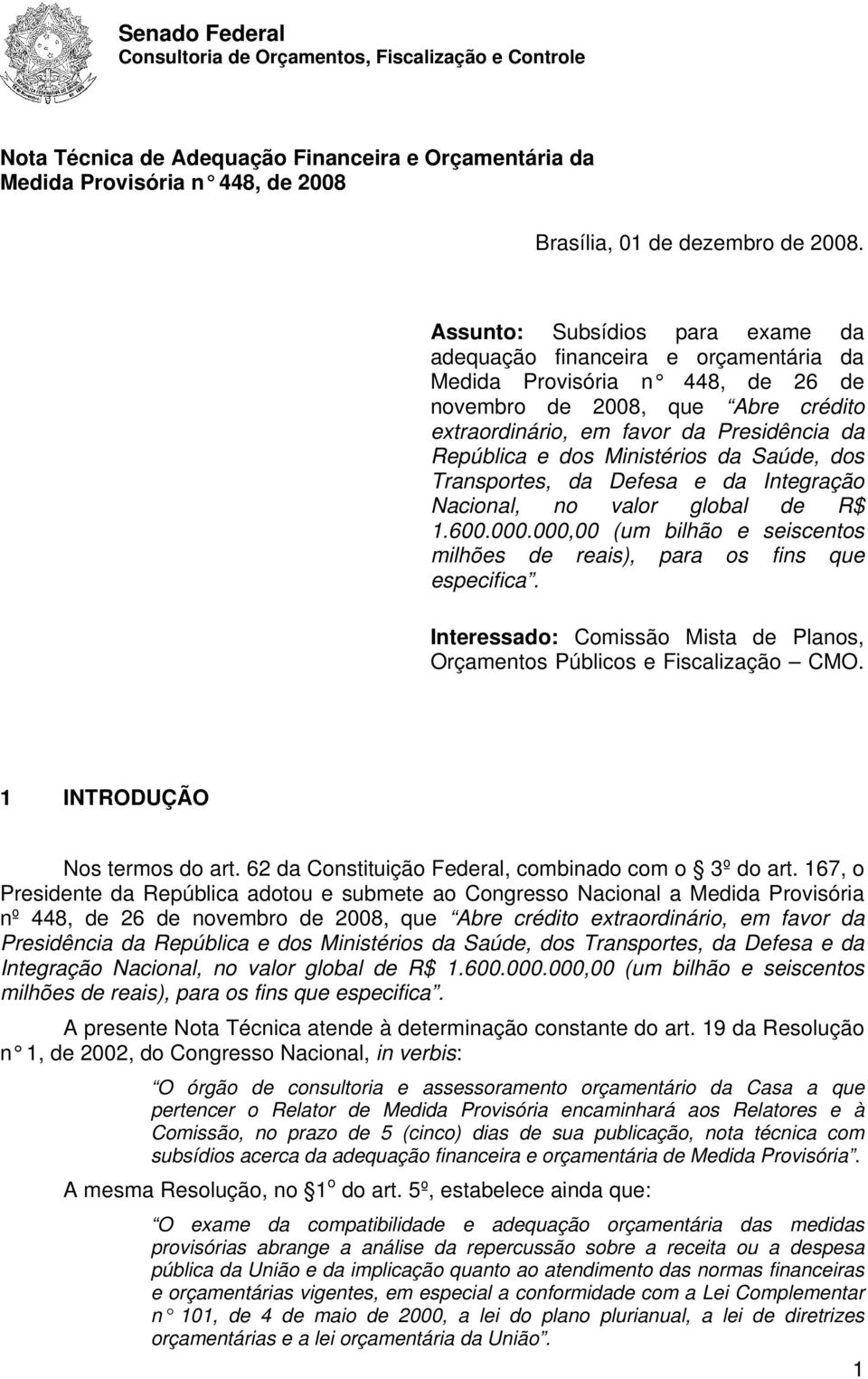 Ministérios da Saúde, dos Transportes, da Defesa e da Integração Nacional, no valor global de R$ 1.600.000.000,00 (um bilhão e seiscentos milhões de reais), para os fins que especifica.