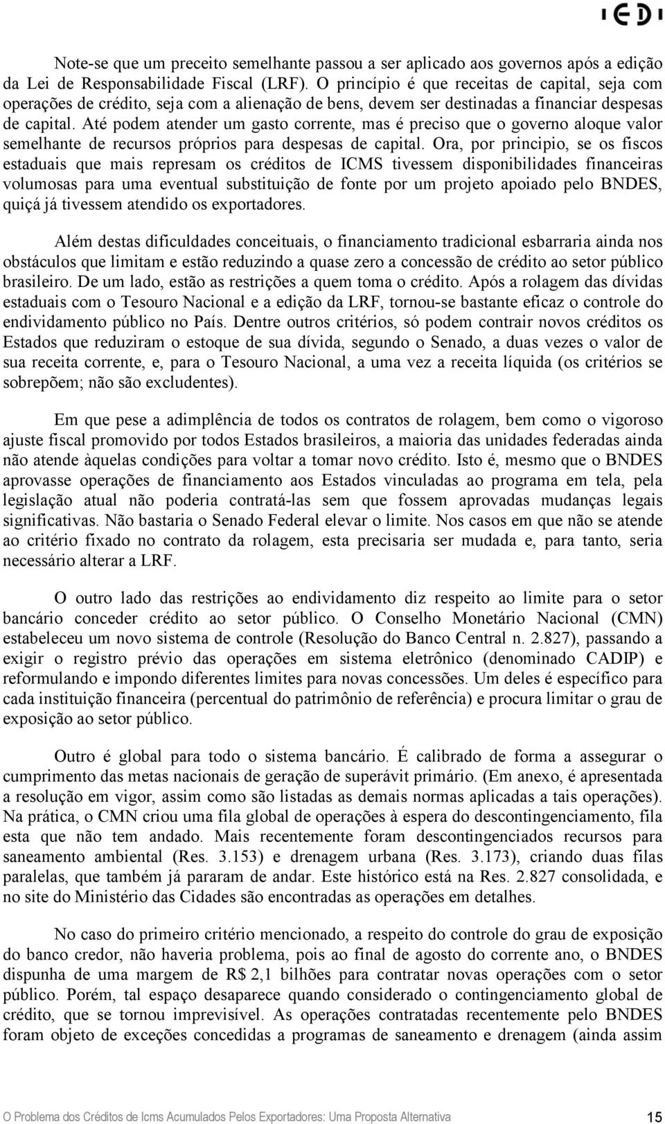 Até podem atender um gasto corrente, mas é preciso que o governo aloque valor semelhante de recursos próprios para despesas de capital.