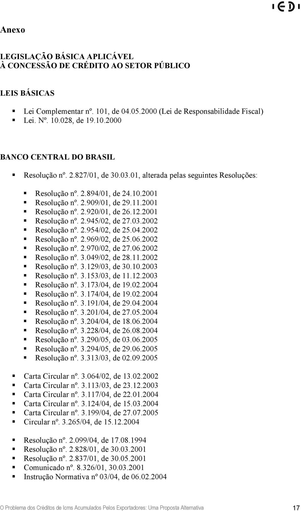 03.2002 Resolução nº. 2.954/02, de 25.04.2002 Resolução nº. 2.969/02, de 25.06.2002 Resolução nº. 2.970/02, de 27.06.2002 Resolução nº. 3.049/02, de 28.11.2002 Resolução nº. 3.129/03, de 30.10.