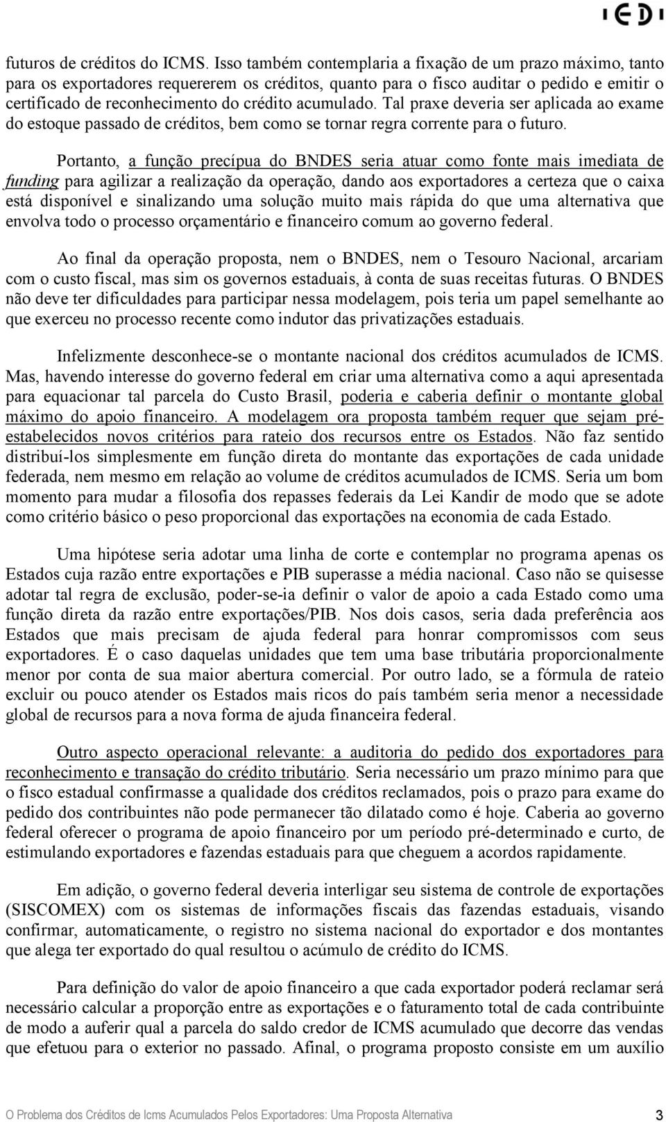 acumulado. Tal praxe deveria ser aplicada ao exame do estoque passado de créditos, bem como se tornar regra corrente para o futuro.