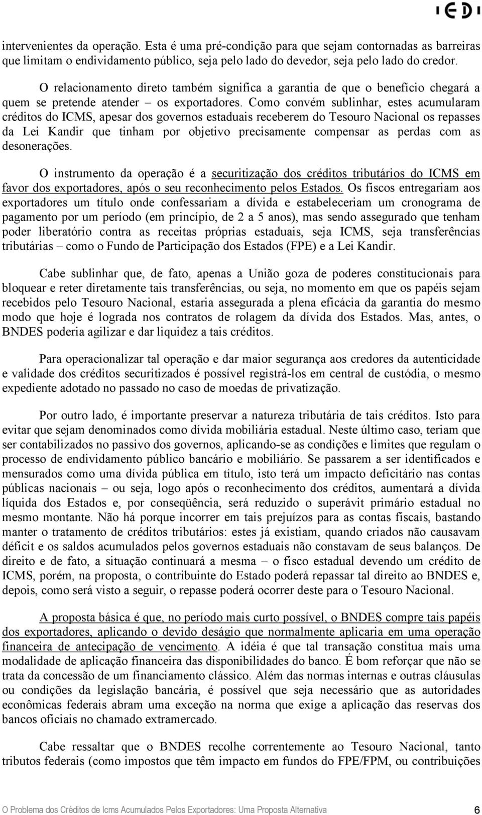 Como convém sublinhar, estes acumularam créditos do ICMS, apesar dos governos estaduais receberem do Tesouro Nacional os repasses da Lei Kandir que tinham por objetivo precisamente compensar as