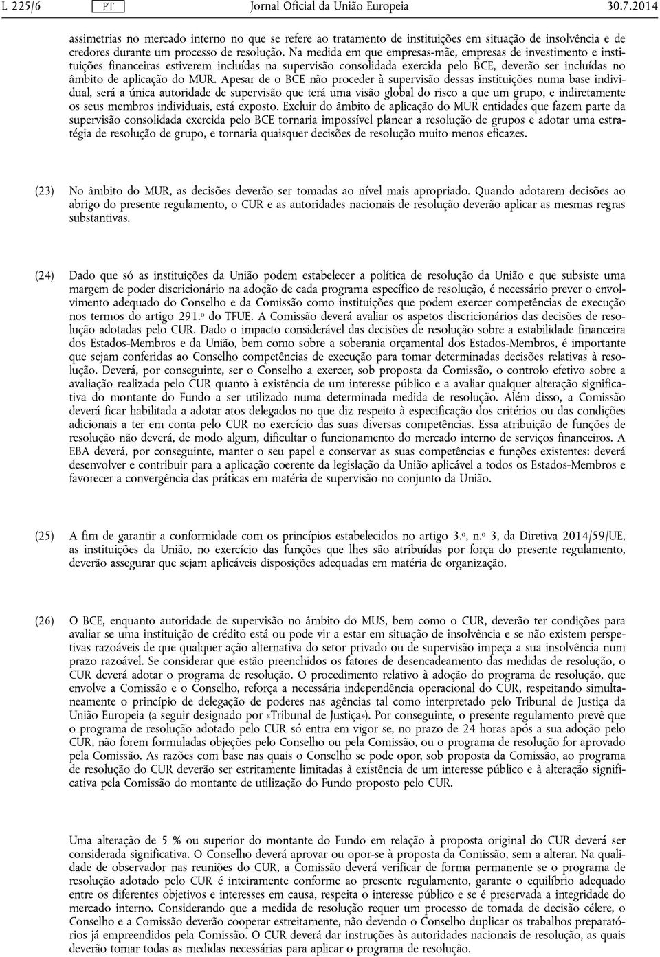 Apesar de o BCE não proceder à supervisão dessas instituições numa base individual, será a única autoridade de supervisão que terá uma visão global do risco a que um grupo, e indiretamente os seus