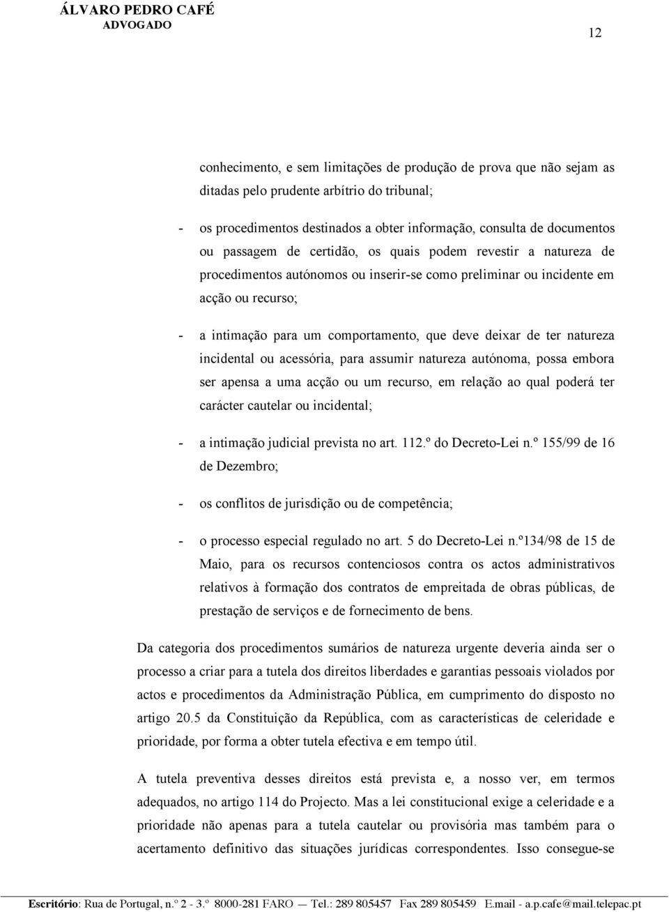 deixar de ter natureza incidental ou acessória, para assumir natureza autónoma, possa embora ser apensa a uma acção ou um recurso, em relação ao qual poderá ter carácter cautelar ou incidental; - a