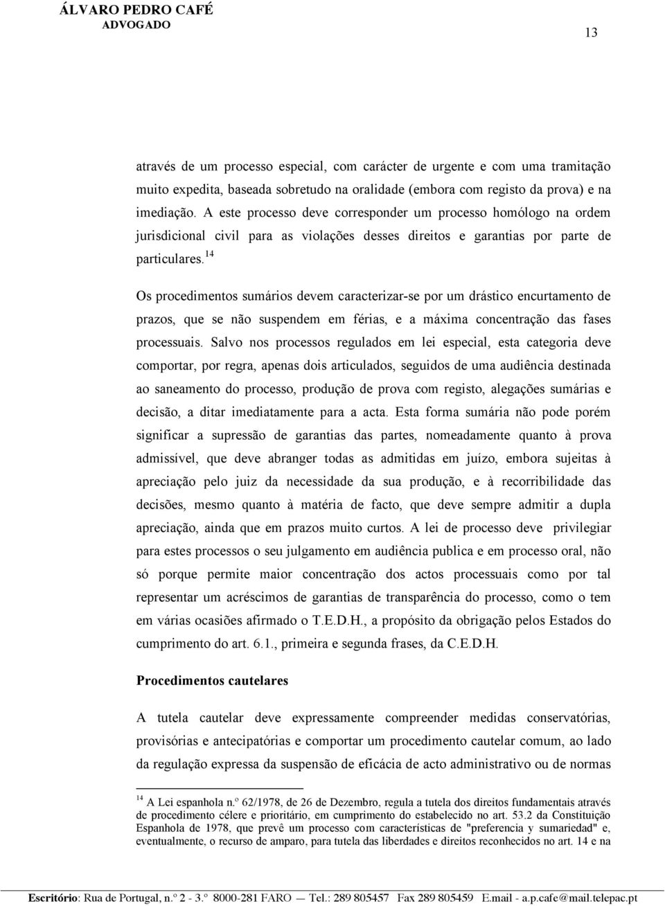 14 Os procedimentos sumários devem caracterizar-se por um drástico encurtamento de prazos, que se não suspendem em férias, e a máxima concentração das fases processuais.