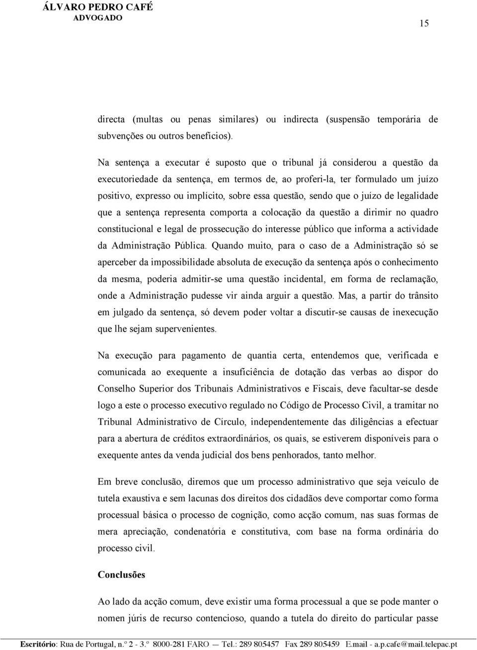 questão, sendo que o juízo de legalidade que a sentença representa comporta a colocação da questão a dirimir no quadro constitucional e legal de prossecução do interesse público que informa a