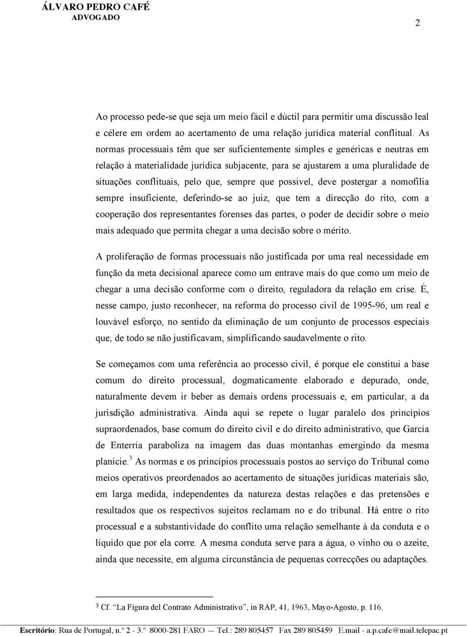 sempre que possível, deve postergar a nomofilia sempre insuficiente, deferindo-se ao juiz, que tem a direcção do rito, com a cooperação dos representantes forenses das partes, o poder de decidir