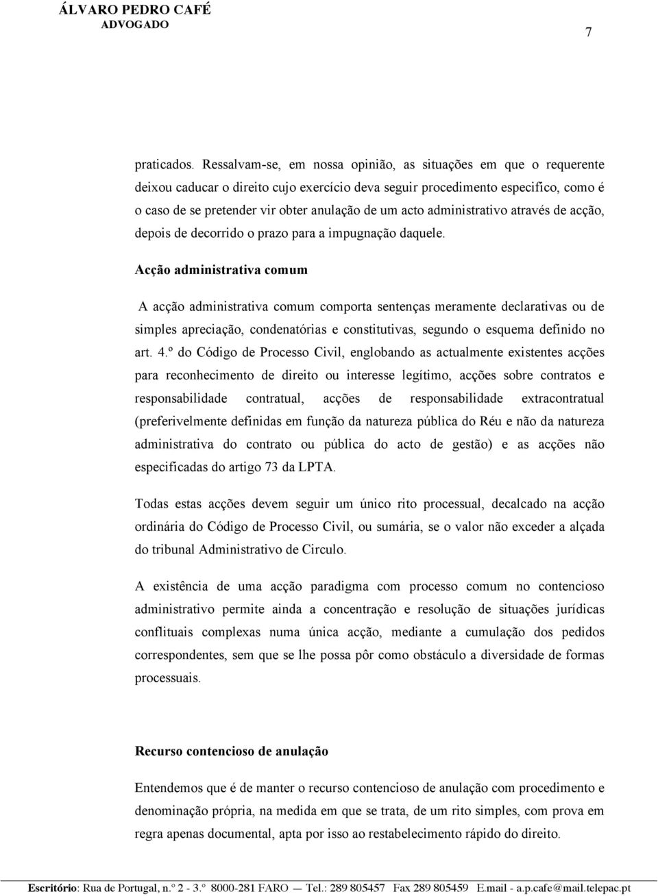 acto administrativo através de acção, depois de decorrido o prazo para a impugnação daquele.