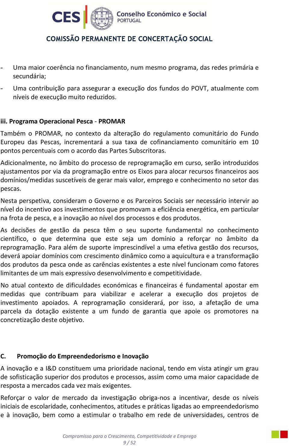 Programa Operacional Pesca - PROMAR Também o PROMAR, no contexto da alteração do regulamento comunitário do Fundo Europeu das Pescas, incrementará a sua taxa de cofinanciamento comunitário em 10