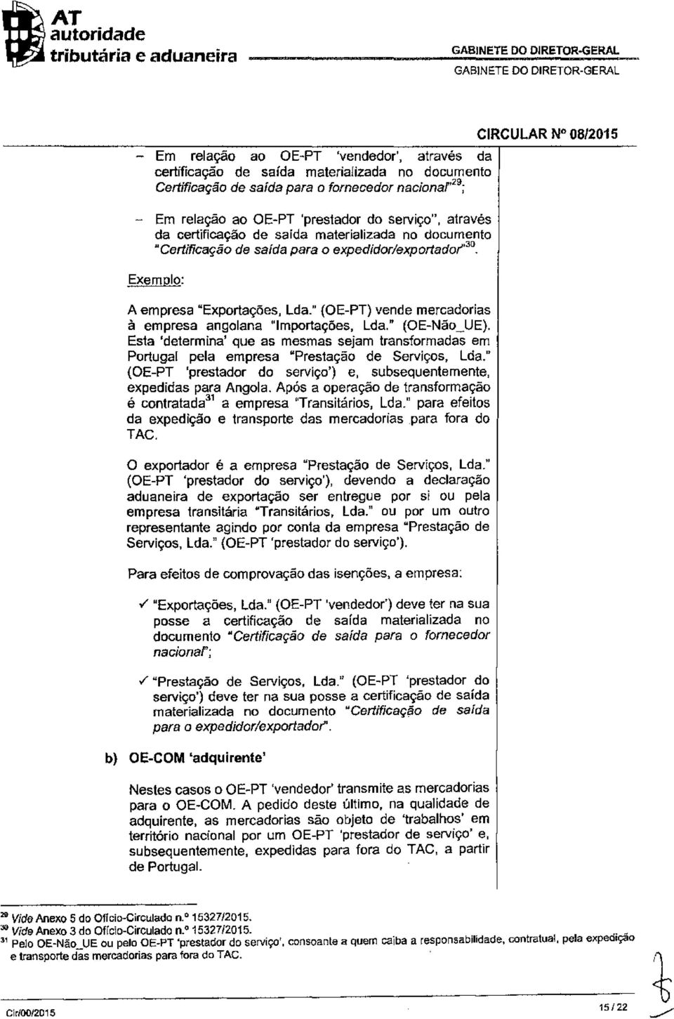 " (OE-PT) vende mercadorias à empresa angolana "Importações, Lda." (OE-Não_UE). Esta 'determina' que as mesmas sejam transformadas em Portugal pela empresa "Prestação de Serviços, Lda.