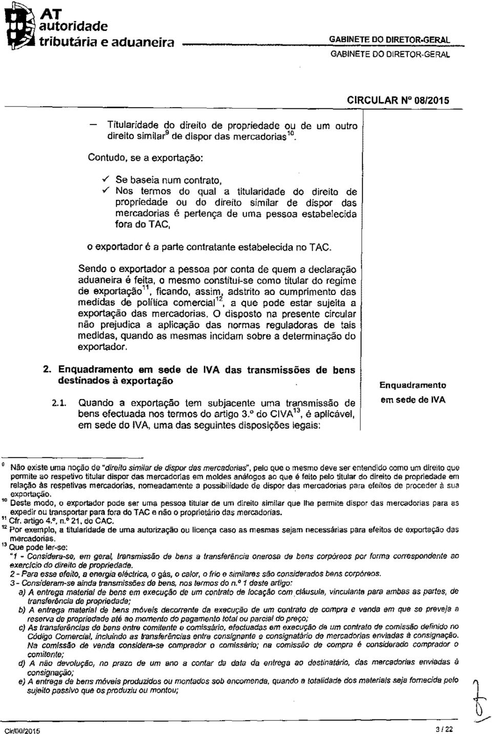 ; Nos termos do qual a titularidade do direito de propriedade ou do direito similar de dispor das mercadorias é pertença de uma pessoa estabelecida fora do TAC, o exportador é a parte contratante