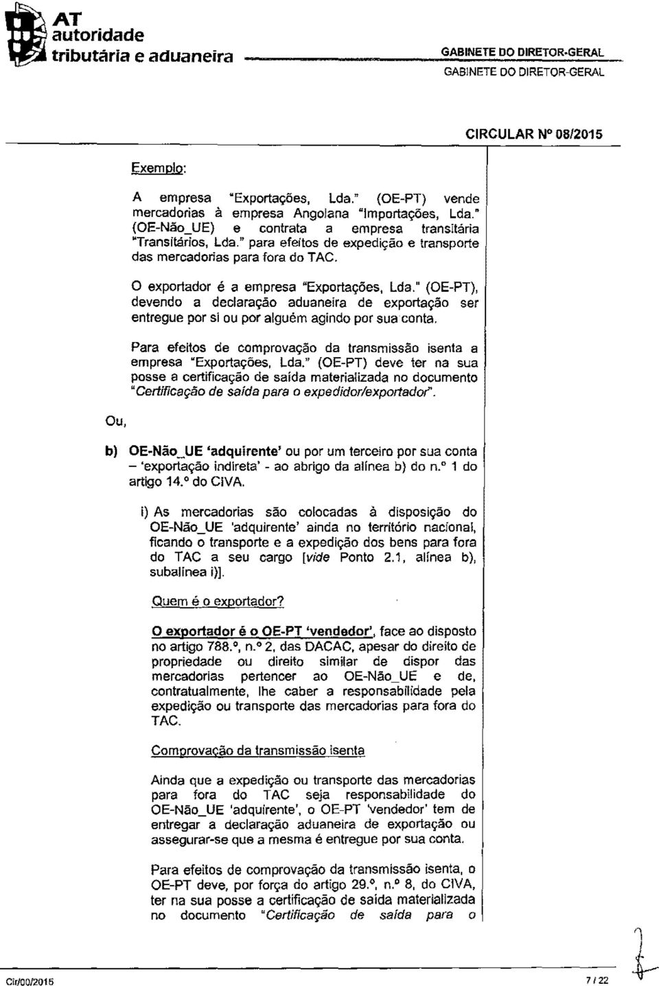 " (OE-PT), devendo a declaração aduaneira de exportação ser entregue por si ou por alguém agindo por sua conta. Para efeitos de comprovação da transmissão isenta a empresa "Exportações, Lda.