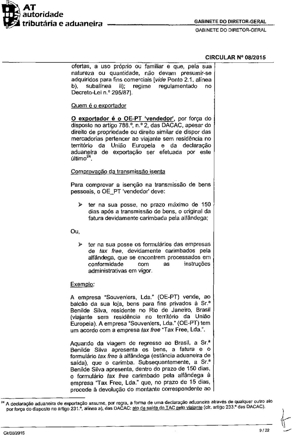 o 2, das DACAC, apesar do direito de propriedade ou direito similar de dispor das mercadorias pertencer ao viajante sem residência no território da União Europeia e da declaração aduaneira de