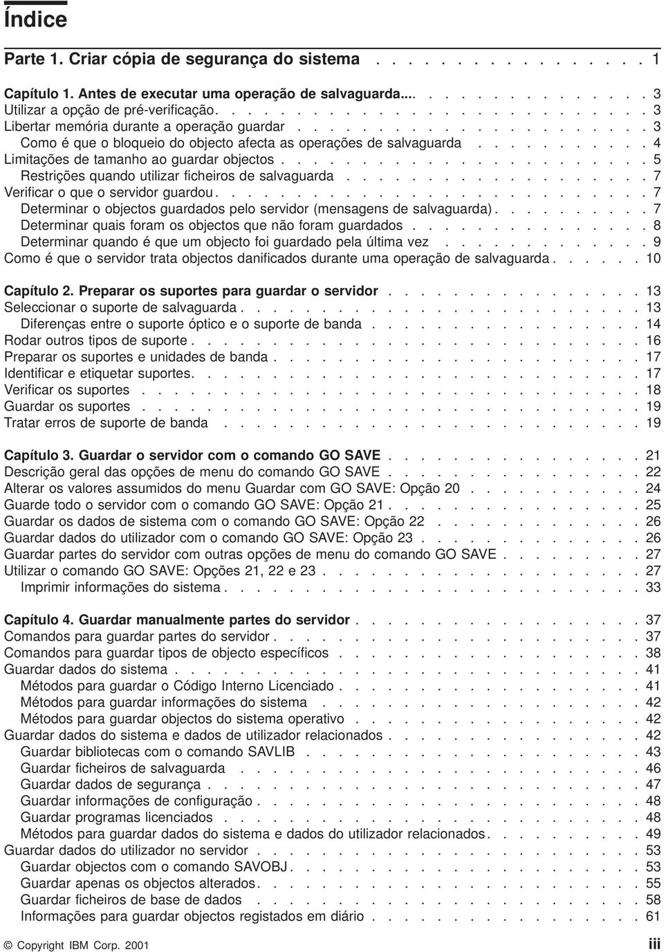 .......... 4 Limitações de tamanho ao guardar objectos....................... 5 Restrições quando utilizar ficheiros de salaguarda................... 7 Verificar o que o seridor guardou.