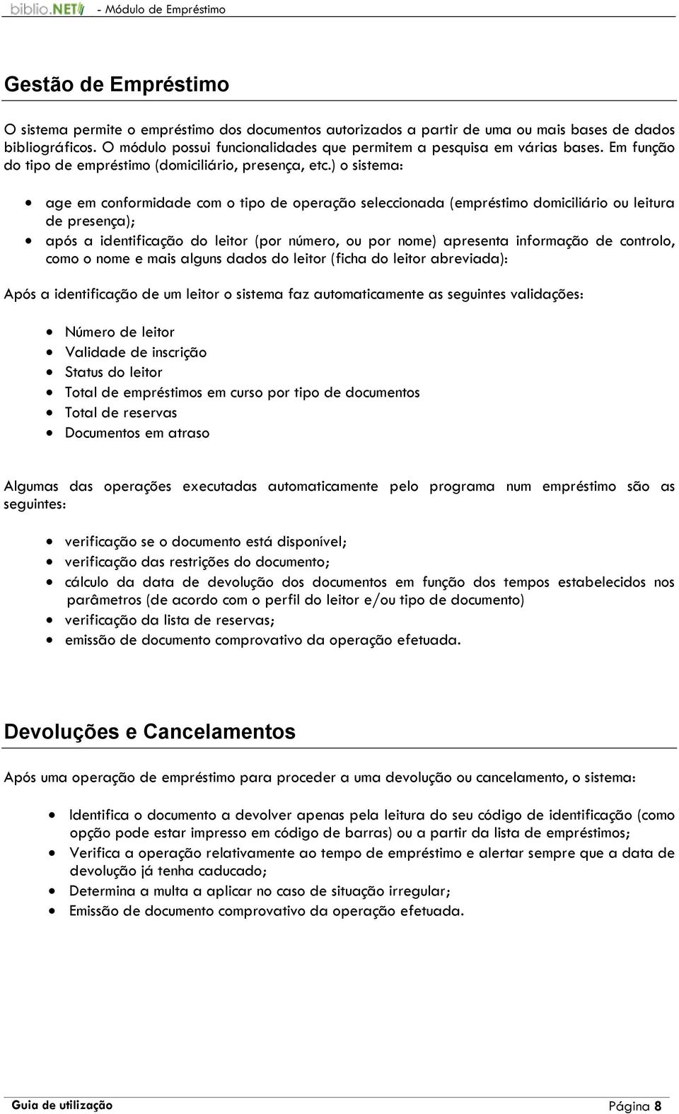 ) o sistema: age em conformidade com o tipo de operação seleccionada (empréstimo domiciliário ou leitura de presença); após a identificação do leitor (por número, ou por nome) apresenta informação de