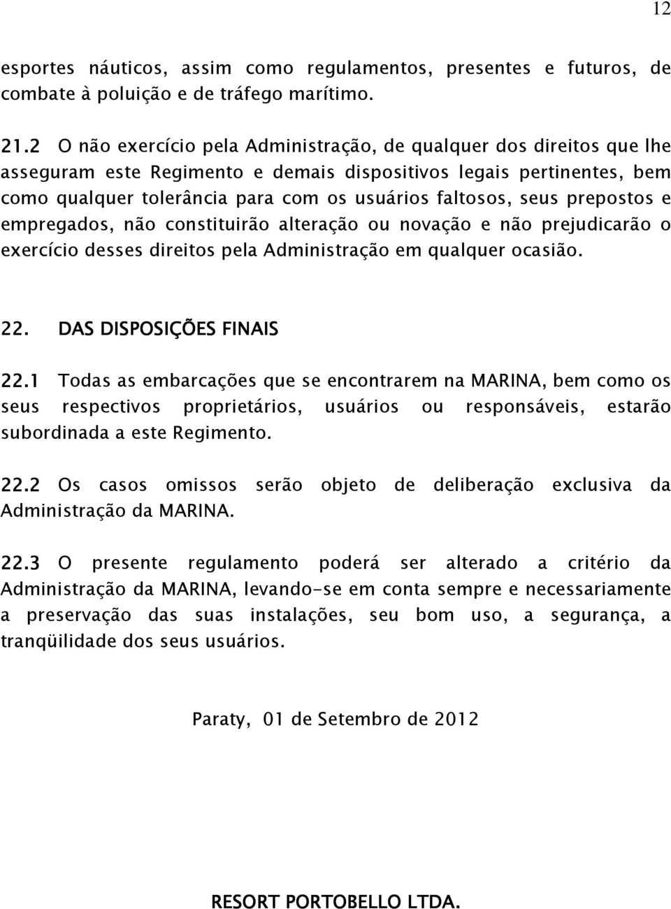 seus prepostos e empregados, não constituirão alteração ou novação e não prejudicarão o exercício desses direitos pela Administração em qualquer ocasião. 22. DAS DISPOSIÇÕES FINAIS 22.