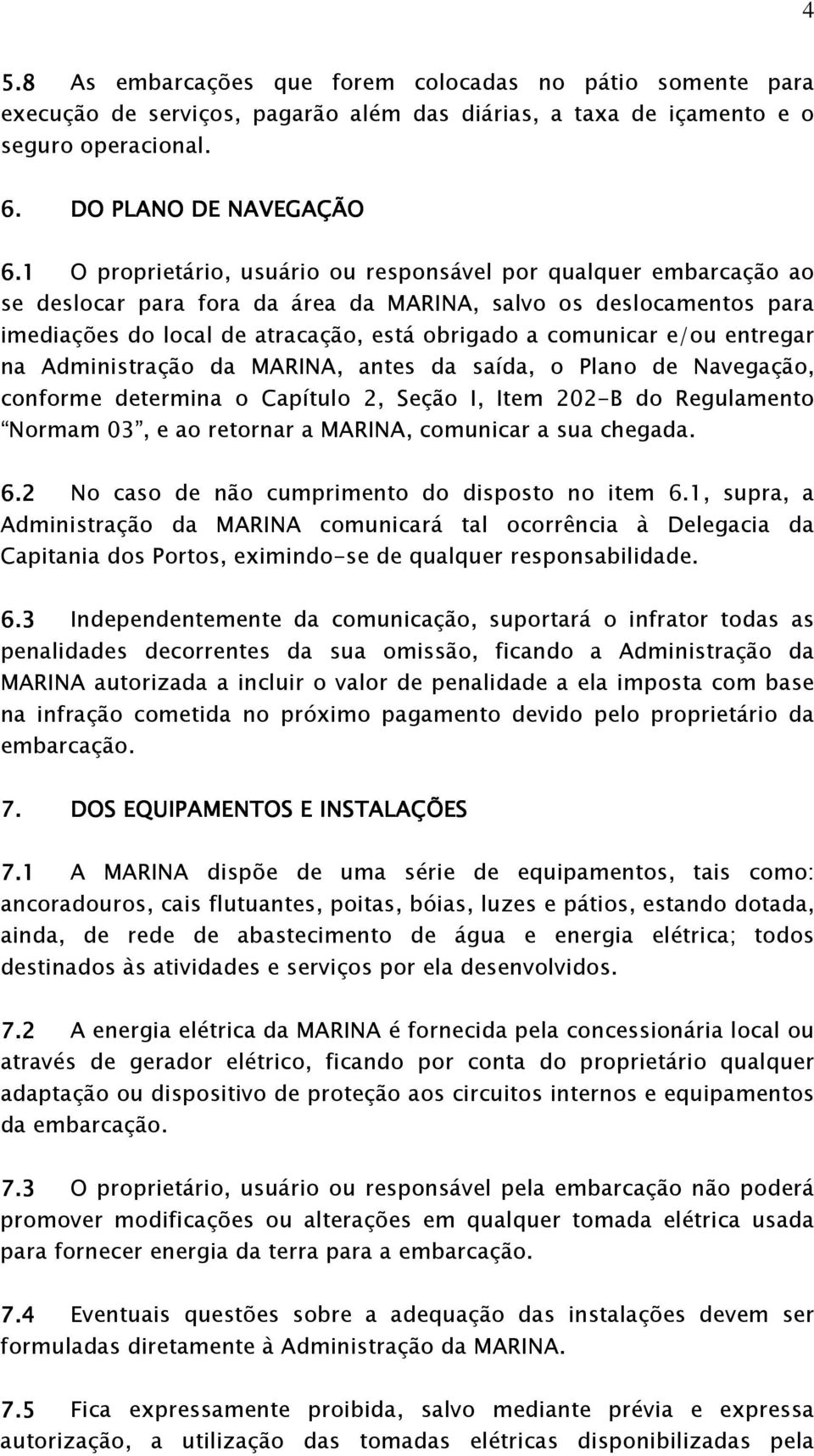 e/ou entregar na Administração da MARINA, antes da saída, o Plano de Navegação, conforme determina o Capítulo 2, Seção I, Item 202-B do Regulamento Normam 03, e ao retornar a MARINA, comunicar a sua