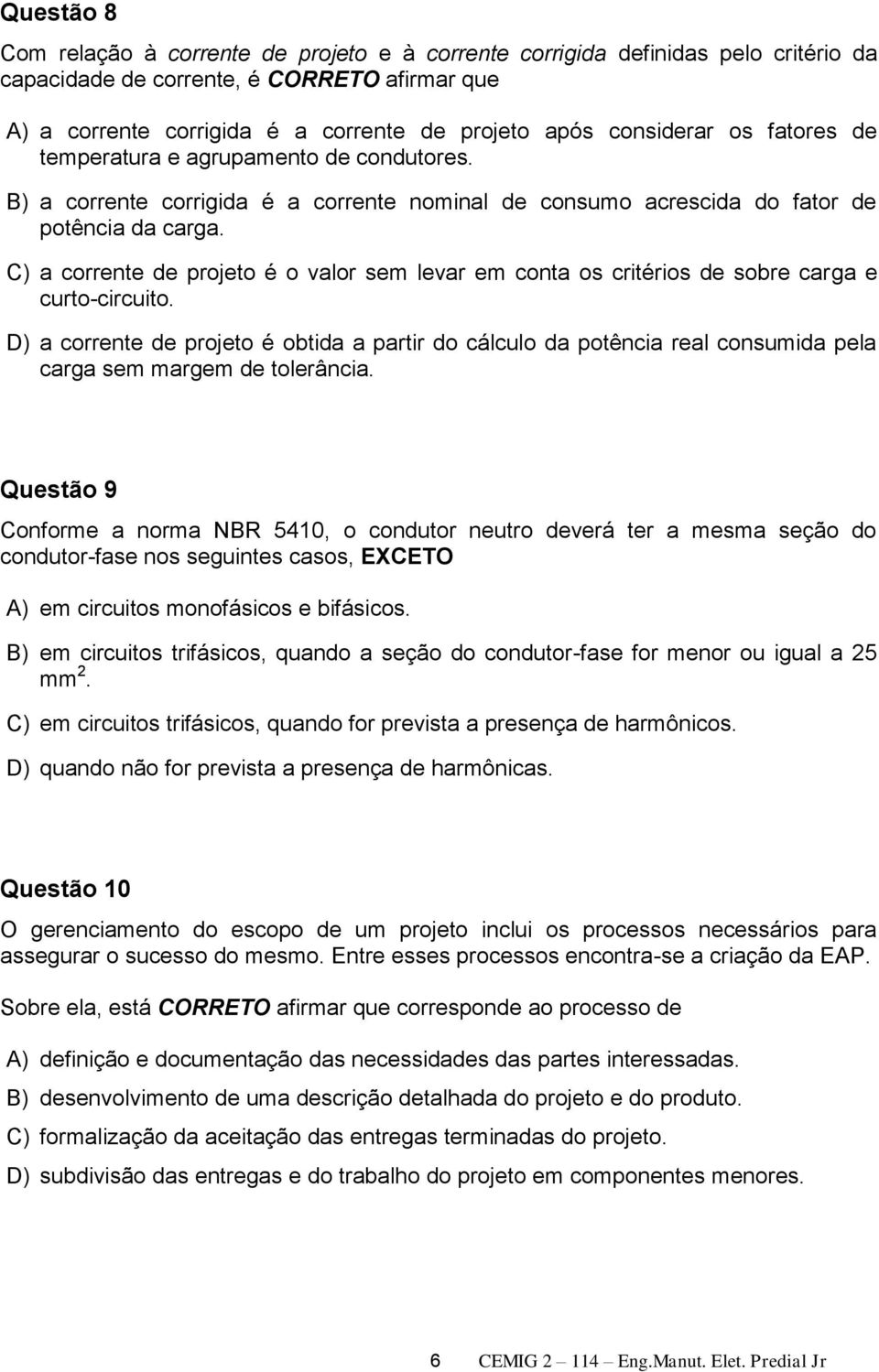 C) a corrente de projeto é o valor sem levar em conta os critérios de sobre carga e curto-circuito.