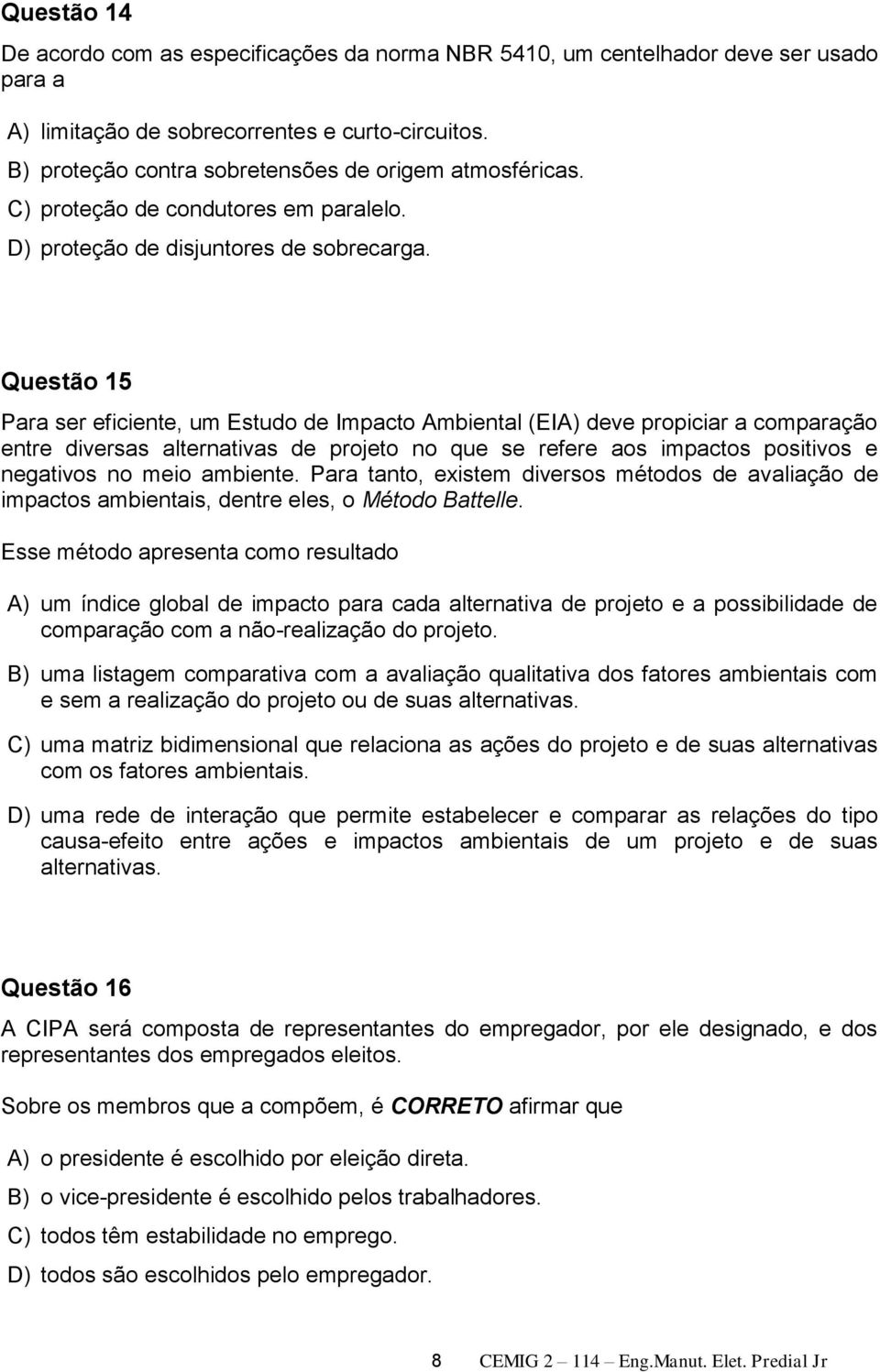 Questão 15 Para ser eficiente, um Estudo de Impacto Ambiental (EIA) deve propiciar a comparação entre diversas alternativas de projeto no que se refere aos impactos positivos e negativos no meio