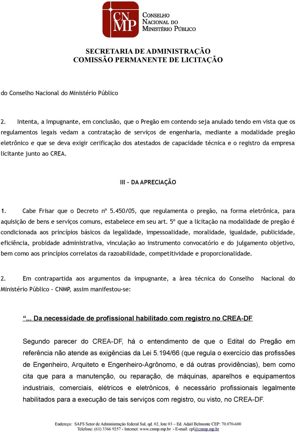 eletrônico e que se deva exigir cerificação dos atestados de capacidade técnica e o registro da empresa licitante junto ao CREA. III DA APRECIAÇÃO 1. Cabe Frisar que o Decreto nº 5.