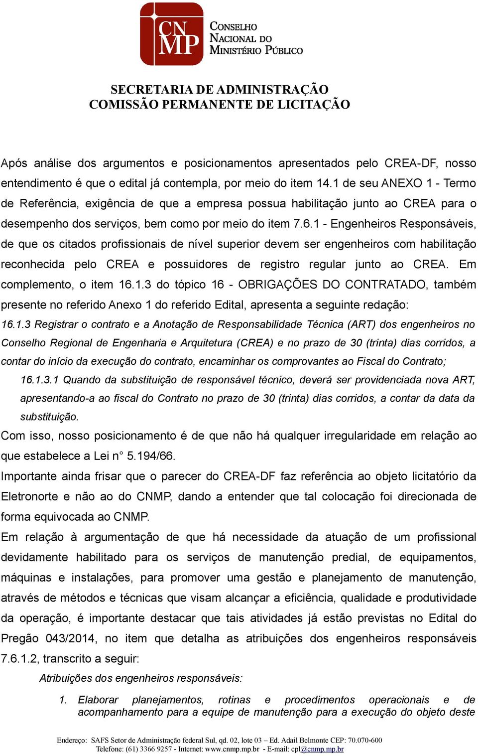 1 - Engenheiros Responsáveis, de que os citados profissionais de nível superior devem ser engenheiros com habilitação reconhecida pelo CREA e possuidores de registro regular junto ao CREA.