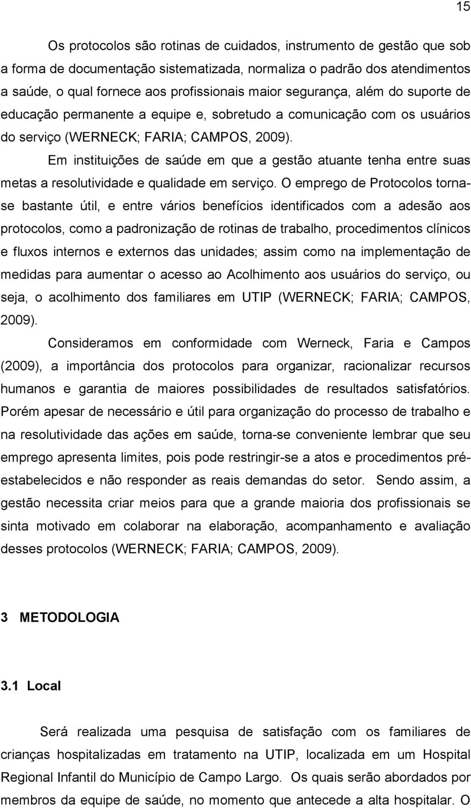 Em instituições de saúde em que a gestão atuante tenha entre suas metas a resolutividade e qualidade em serviço.