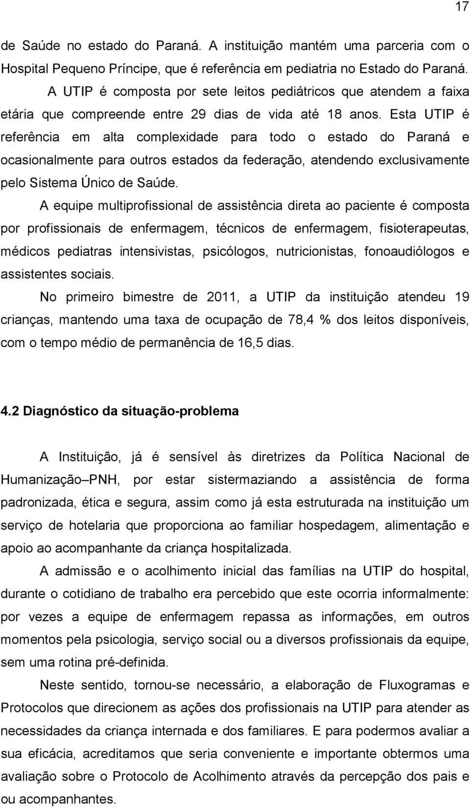 Esta UTIP é referência em alta complexidade para todo o estado do Paraná e ocasionalmente para outros estados da federação, atendendo exclusivamente pelo Sistema Único de Saúde.