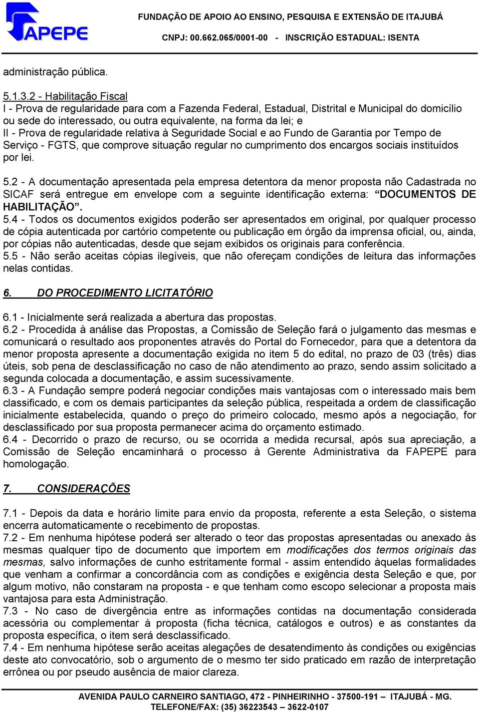 de regularidade relativa à Seguridade Social e ao Fundo de Garantia por Tempo de Serviço - FGTS, que comprove situação regular no cumprimento dos encargos sociais instituídos por lei. 5.