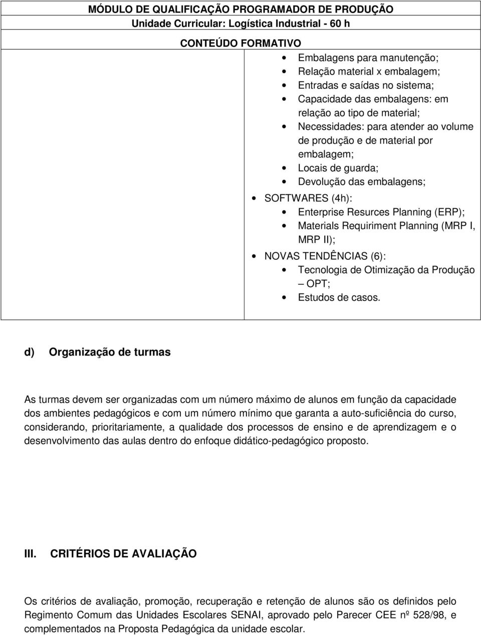 Resurces Planning (ERP); Materials Requiriment Planning (MRP I, MRP II); NOVAS TENDÊNCIAS (6): Tecnologia de Otimização da Produção OPT; Estudos de casos.