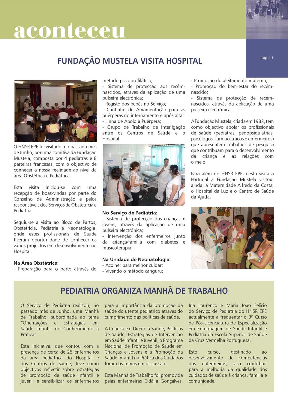 Esta visita iniciou-se com uma recepção de boas-vindas por parte do Conselho de Administração e pelos responsáveis dos Serviços de Obstetrícia e Pediatria.