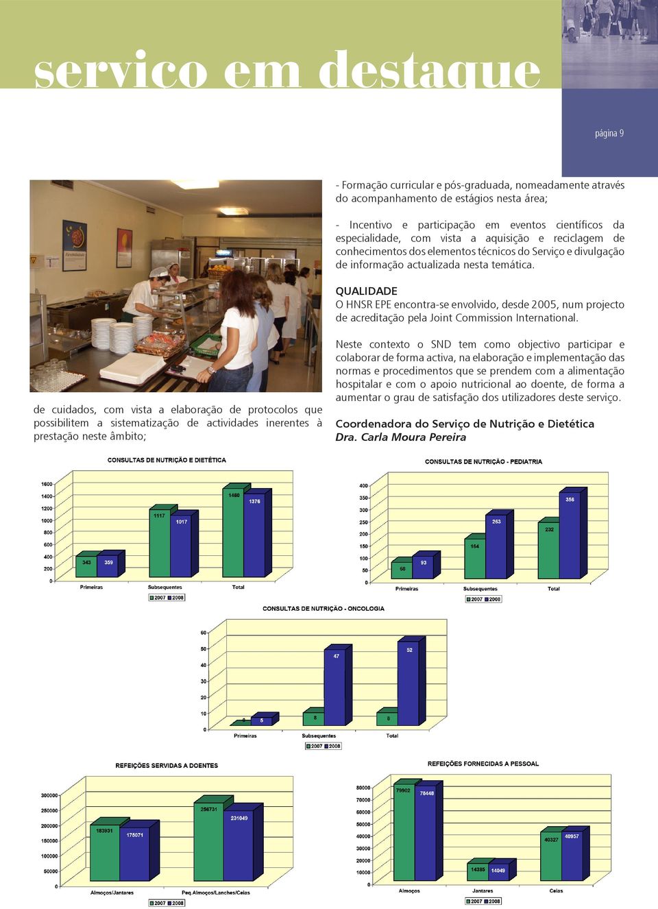 QUALIDADE O HNSR EPE encontra-se envolvido, desde 2005, num projecto de acreditação pela Joint Commission International.