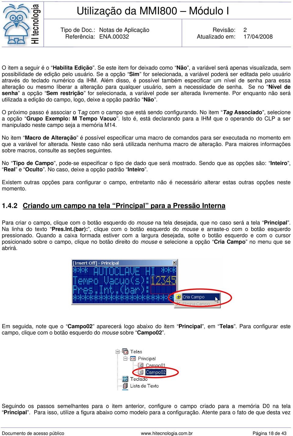 Além disso, é possível também especificar um nível de senha para essa alteração ou mesmo liberar a alteração para qualquer usuário, sem a necessidade de senha.