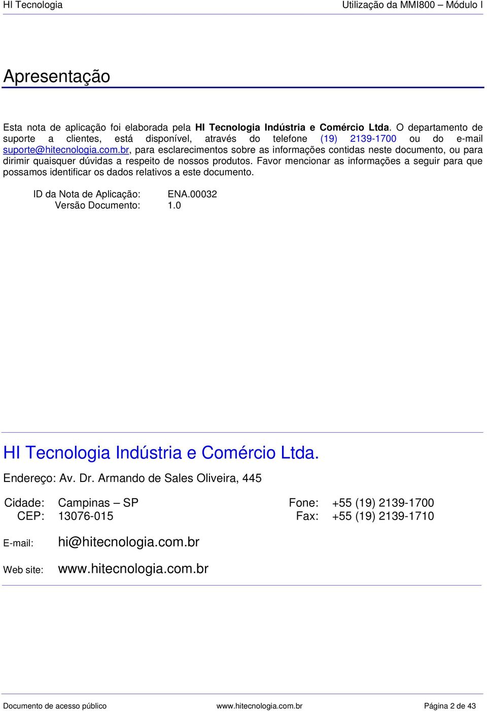 br, para esclarecimentos sobre as informações contidas neste documento, ou para dirimir quaisquer dúvidas a respeito de nossos produtos.