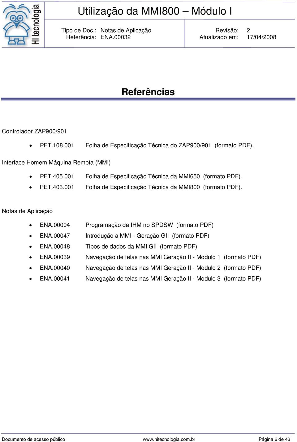 00004 Programação da IHM no SPDSW (formato PDF) ENA.00047 Introdução a MMI - Geração GII (formato PDF) ENA.00048 Tipos de dados da MMI GII (formato PDF) ENA.