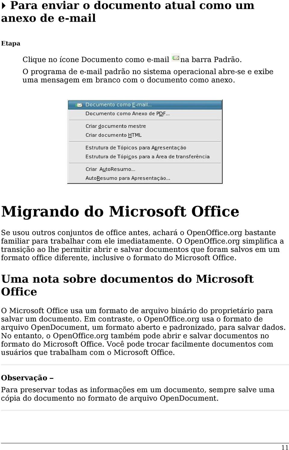 Migrando do Microsoft Office Se usou outros conjuntos de office antes, achará o OpenOffice.org bastante familiar para trabalhar com ele imediatamente. O OpenOffice.